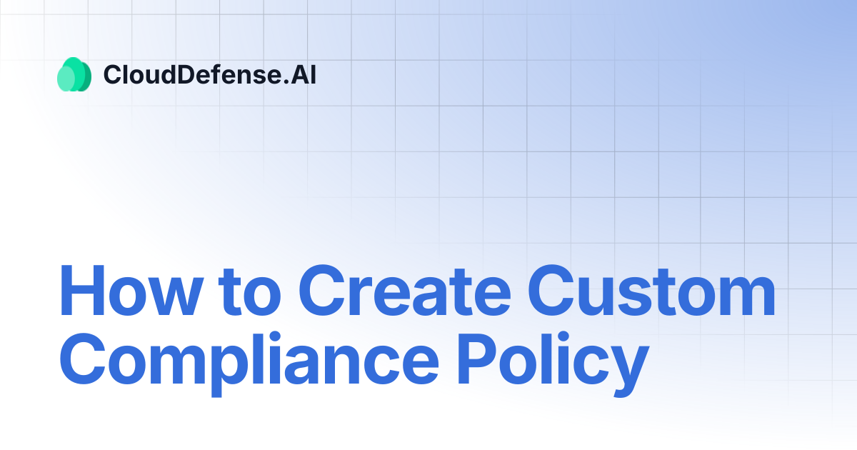 How to Create Custom Compliance Policy | CloudDefense.AI